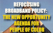 REFOCUSING BROADBAND POLICY-THE NEW OPPORTUNITY AGENDA FOR PEOPLE OF COLOR